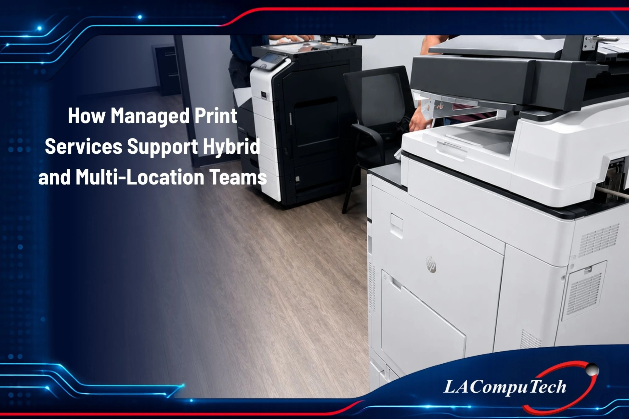 Managed print services supporting hybrid and multi-location business teams